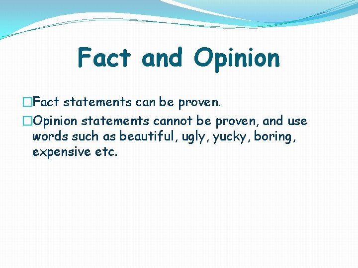 Fact and Opinion �Fact statements can be proven. �Opinion statements cannot be proven, and