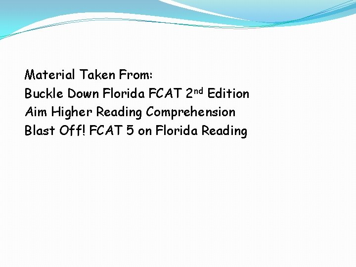 Material Taken From: Buckle Down Florida FCAT 2 nd Edition Aim Higher Reading Comprehension