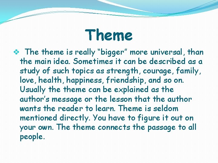 Theme v The theme is really “bigger” more universal, than the main idea. Sometimes