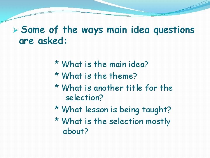 Ø Some of the ways main idea questions are asked: * What is the