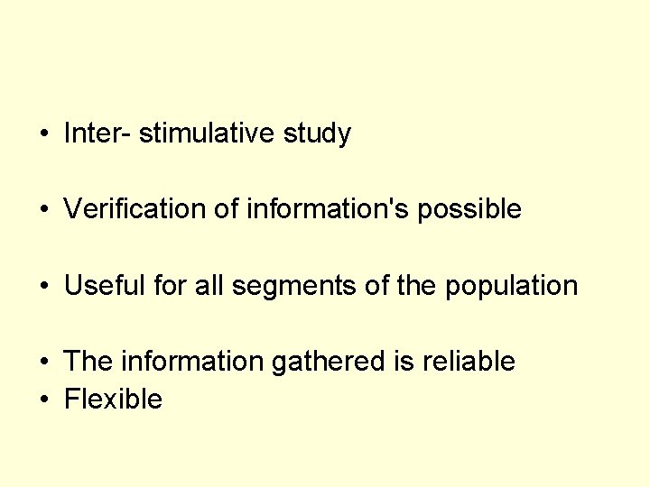  • Inter- stimulative study • Verification of information's possible • Useful for all