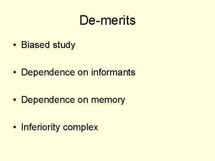 De-merits • Biased study • Dependence on informants • Dependence on memory • Inferiority