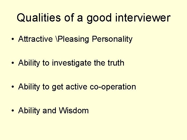 Qualities of a good interviewer • Attractive Pleasing Personality • Ability to investigate the