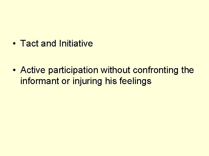  • Tact and Initiative • Active participation without confronting the informant or injuring