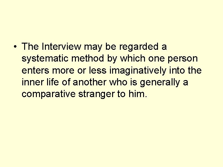  • The Interview may be regarded a systematic method by which one person