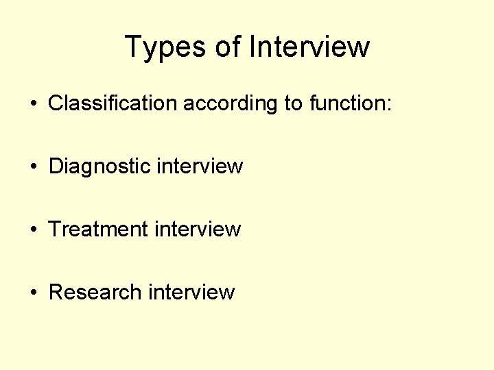 Types of Interview • Classification according to function: • Diagnostic interview • Treatment interview