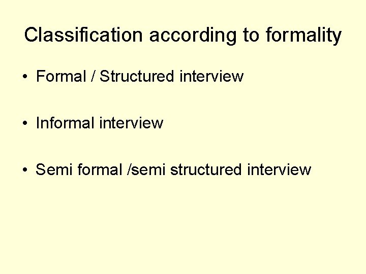 Classification according to formality • Formal / Structured interview • Informal interview • Semi