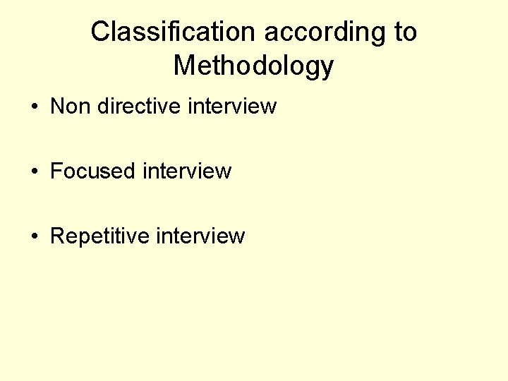 Classification according to Methodology • Non directive interview • Focused interview • Repetitive interview