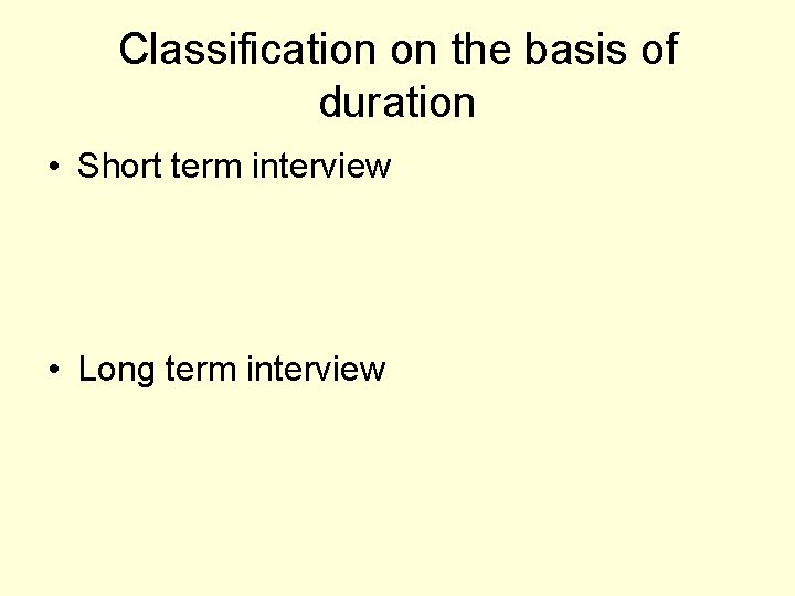 Classification on the basis of duration • Short term interview • Long term interview