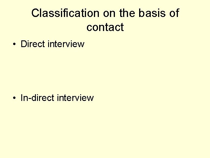 Classification on the basis of contact • Direct interview • In-direct interview 