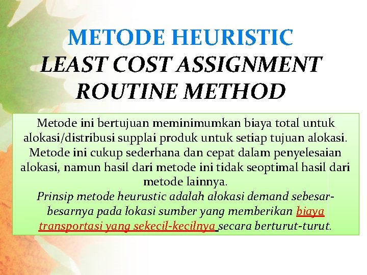 METODE HEURISTIC LEAST COST ASSIGNMENT ROUTINE METHOD Metode ini bertujuan meminimumkan biaya total untuk