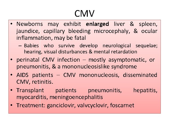 CMV • Newborns may exhibit enlarged liver & spleen, jaundice, capillary bleeding microcephaly, &
