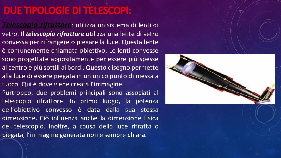 DUE TIPOLOGIE DI TELESCOPI: Telescopio rifrattore: utilizza un sistema di lenti di vetro. Il