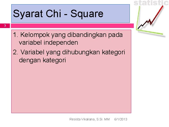 Syarat Chi - Square 3 1. Kelompok yang dibandingkan pada variabel independen 2. Variabel