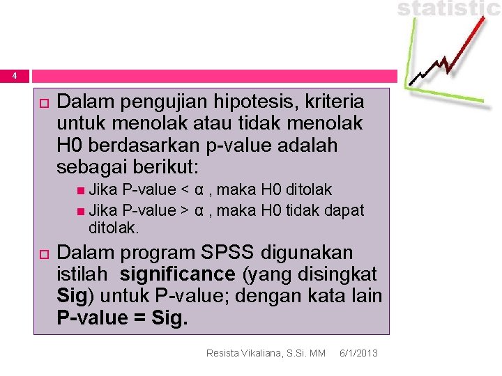 4 Dalam pengujian hipotesis, kriteria untuk menolak atau tidak menolak H 0 berdasarkan p-value