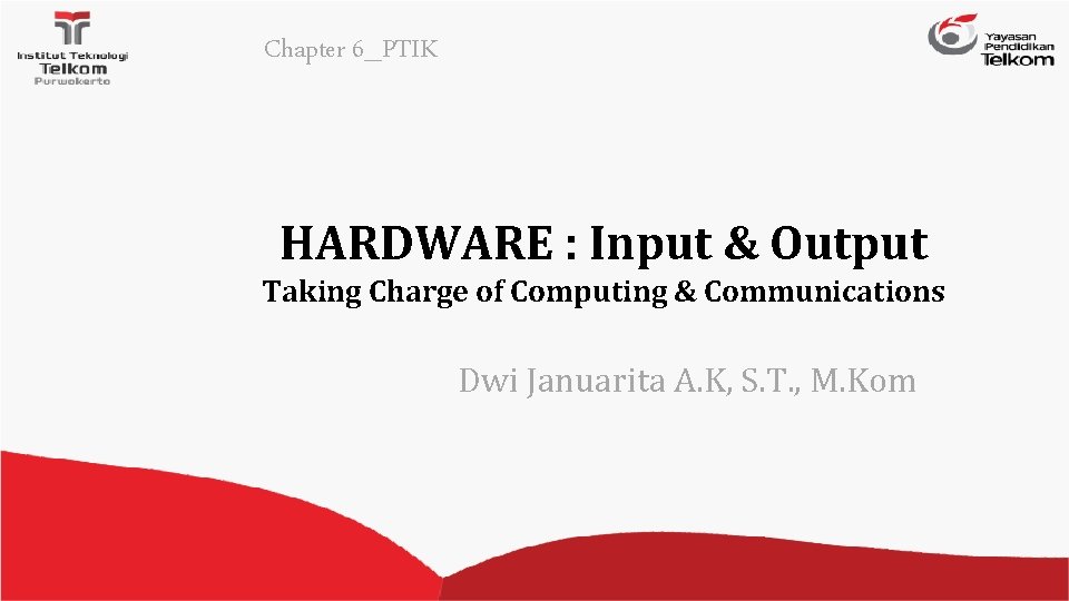 Chapter 6_PTIK HARDWARE : Input & Output Taking Charge of Computing & Communications Dwi