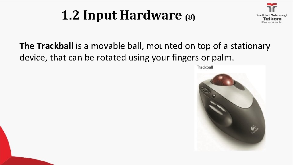 1. 2 Input Hardware (8) The Trackball is a movable ball, mounted on top