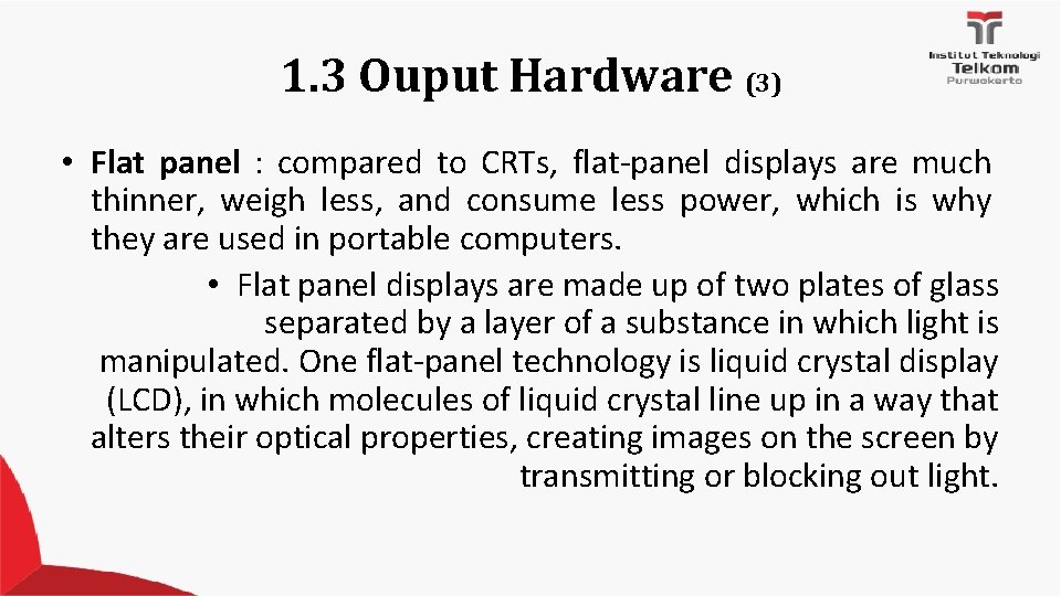 1. 3 Ouput Hardware (3) • Flat panel : compared to CRTs, flat-panel displays