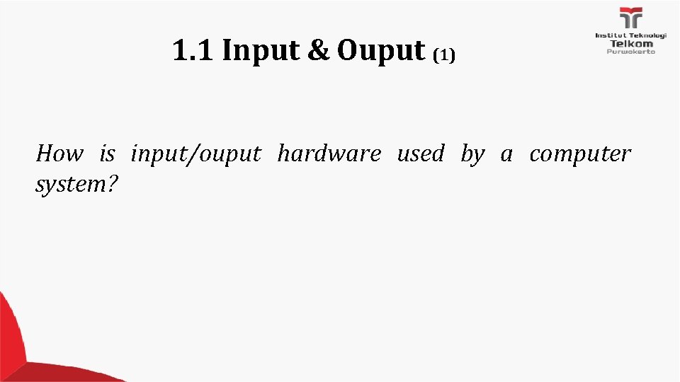 1. 1 Input & Ouput (1) How is input/ouput hardware used by a computer