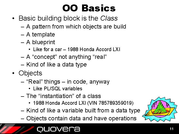 OO Basics • Basic building block is the Class – A pattern from which OO Basics • Basic building block is the Class – A pattern from which