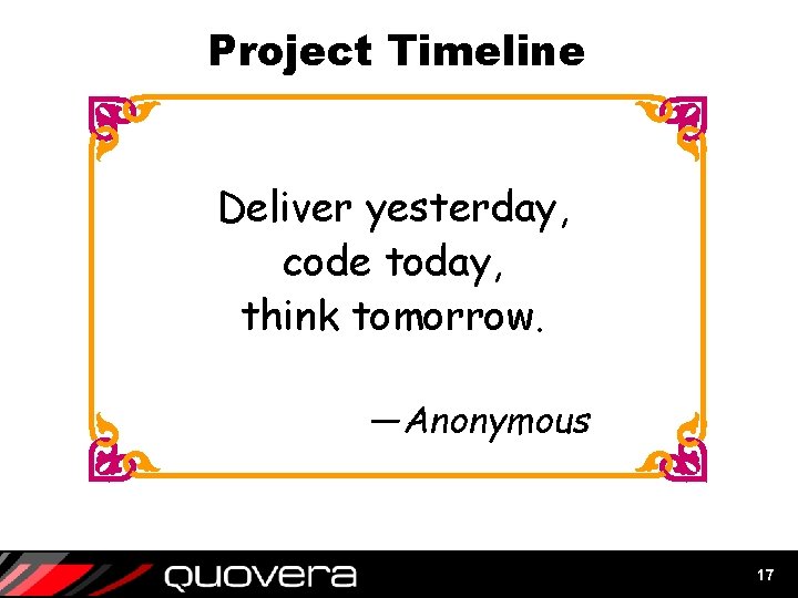 Project Timeline Deliver yesterday, code today, think tomorrow. —Anonymous 17 Project Timeline Deliver yesterday, code today, think tomorrow. —Anonymous 17