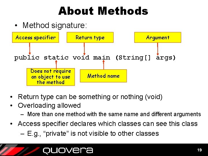 About Methods • Method signature: Access specifier Return type Argument public static void main About Methods • Method signature: Access specifier Return type Argument public static void main