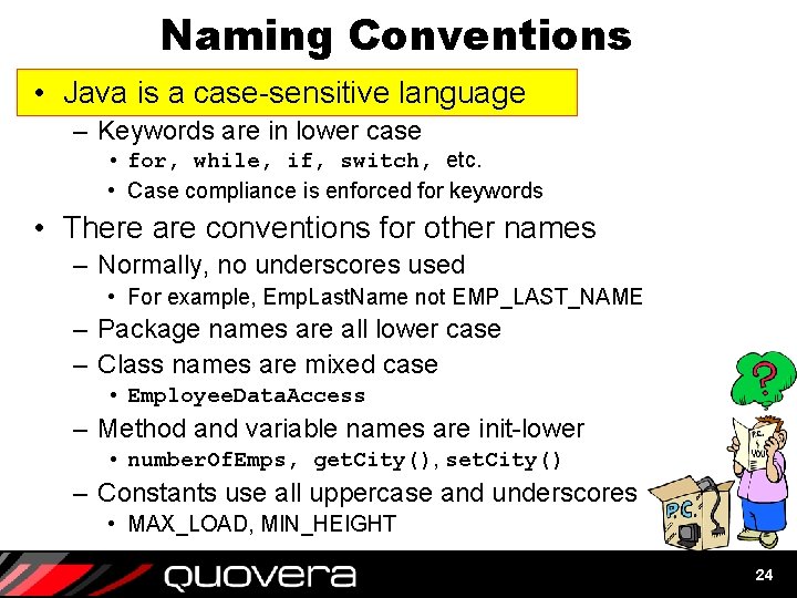Naming Conventions • Java is a case-sensitive language – Keywords are in lower case Naming Conventions • Java is a case-sensitive language – Keywords are in lower case