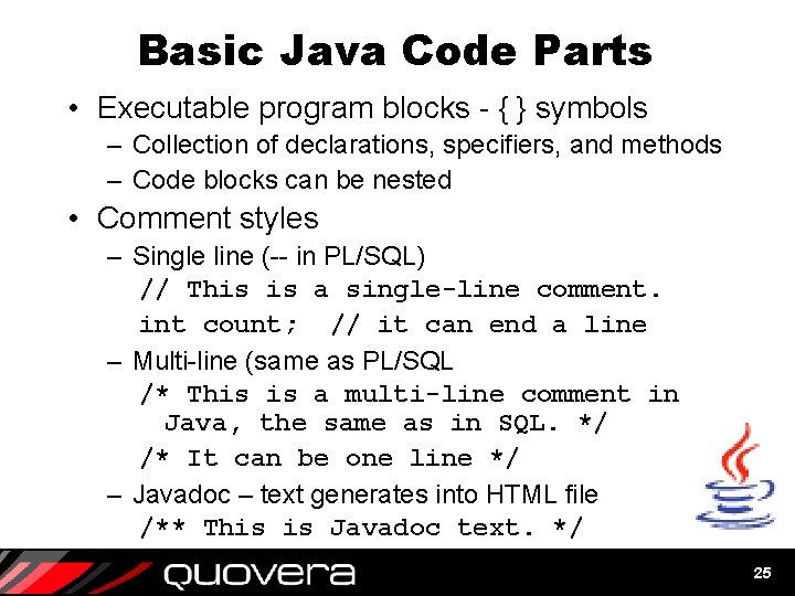 Basic Java Code Parts • Executable program blocks - { } symbols – Collection Basic Java Code Parts • Executable program blocks - { } symbols – Collection