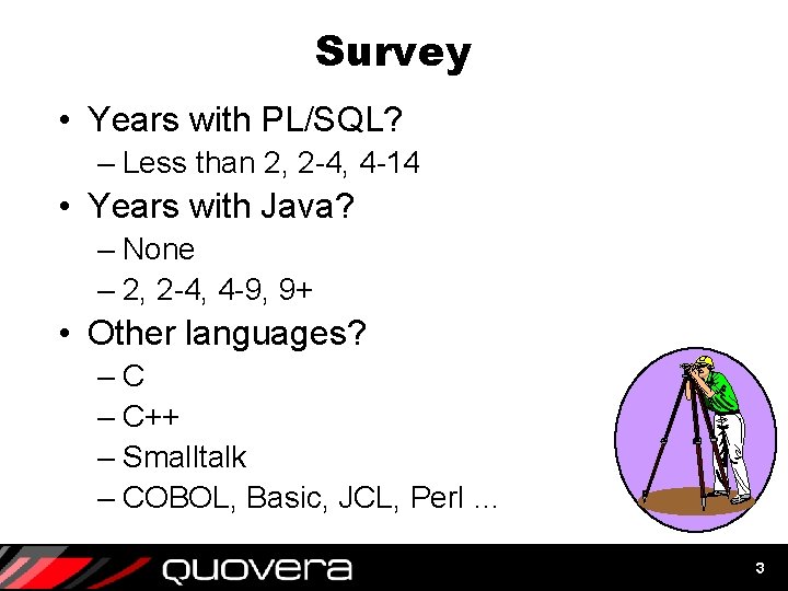 Survey • Years with PL/SQL? – Less than 2, 2 -4, 4 -14 • Survey • Years with PL/SQL? – Less than 2, 2 -4, 4 -14 •