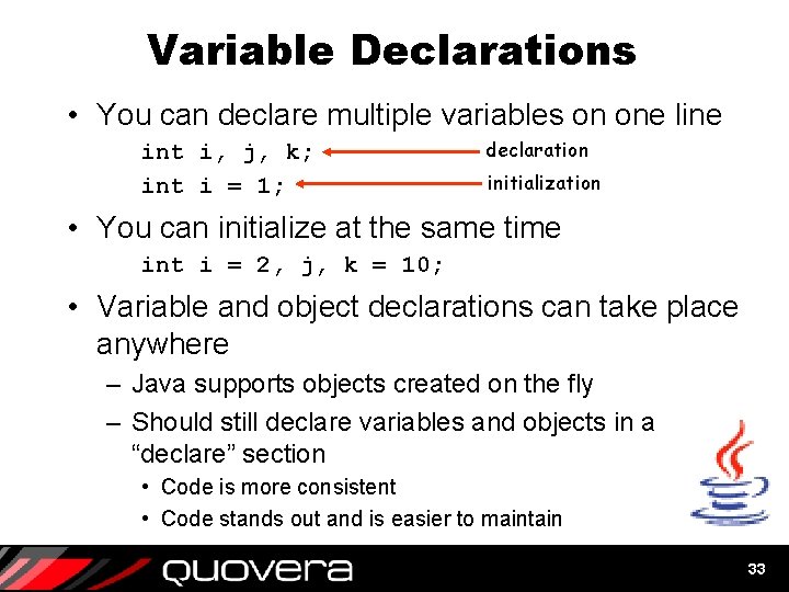 Variable Declarations • You can declare multiple variables on one line int i, j, Variable Declarations • You can declare multiple variables on one line int i, j,