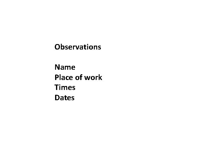 Observations Name Place of work Times Dates 