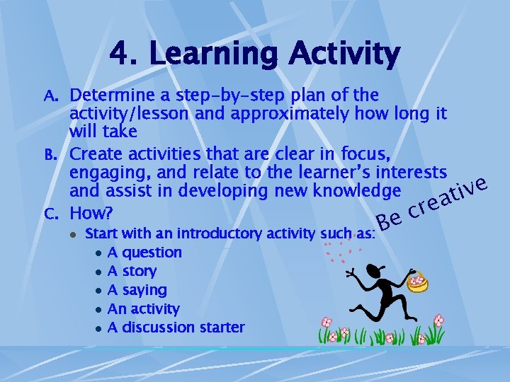 4. Learning Activity A. Determine a step-by-step plan of the activity/lesson and approximately how