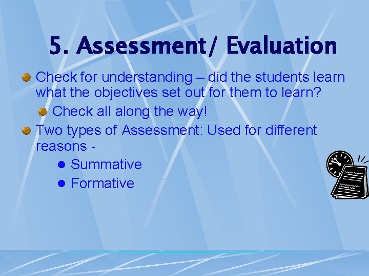 5. Assessment/ Evaluation Check for understanding – did the students learn what the objectives