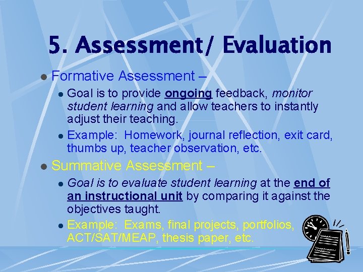 5. Assessment/ Evaluation l Formative Assessment – Goal is to provide ongoing feedback, monitor
