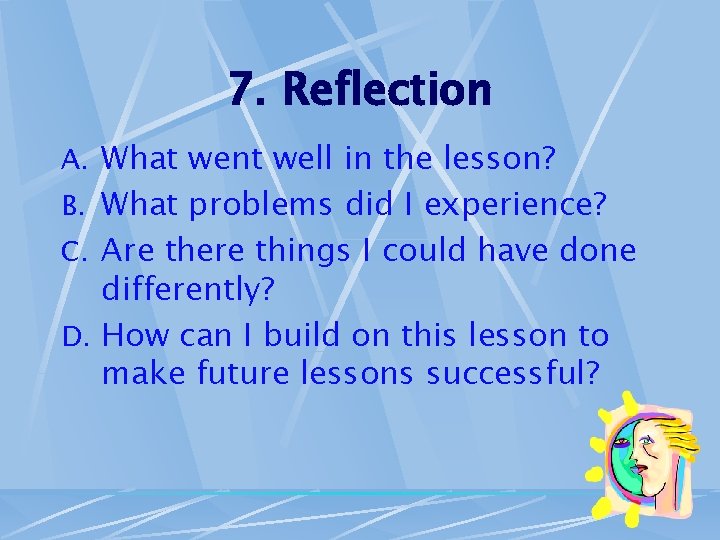 7. Reflection A. What went well in the lesson? B. What problems did I