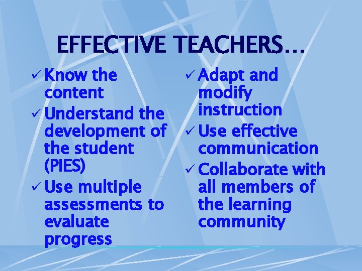 EFFECTIVE TEACHERS… Know the content Understand the development of the student (PIES) Use multiple
