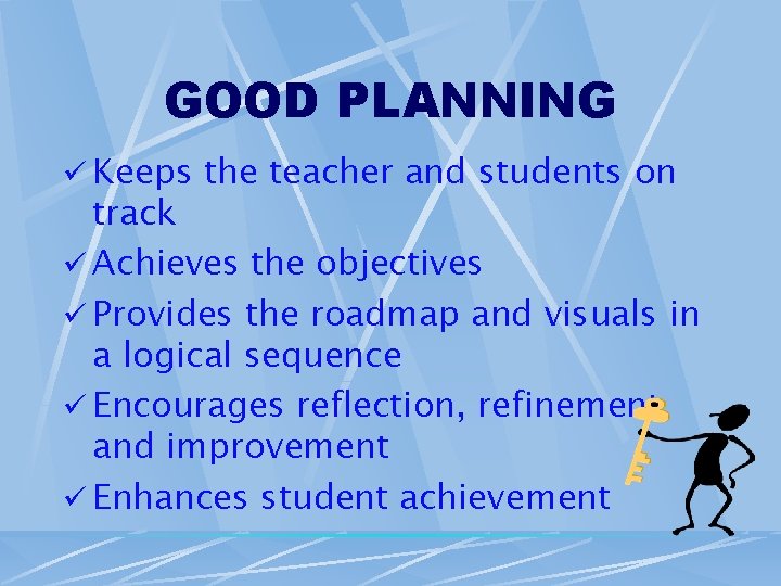 GOOD PLANNING Keeps the teacher and students on track Achieves the objectives Provides the