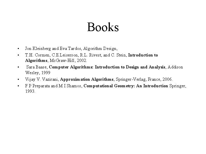 Books • • • Jon Kleinberg and Eva Tardos, Algorithm Design, T. H. Cormen,