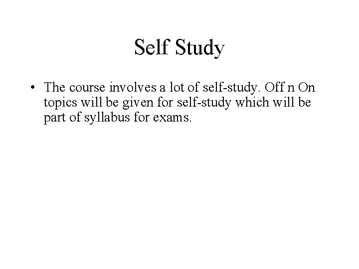 Self Study • The course involves a lot of self-study. Off n On topics