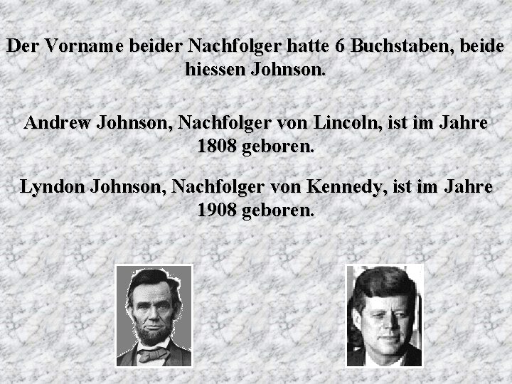 Der Vorname beider Nachfolger hatte 6 Buchstaben, beide hiessen Johnson. Andrew Johnson, Nachfolger von