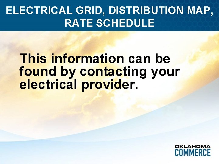ELECTRICAL GRID, DISTRIBUTION MAP, RATE SCHEDULE This information can be found by contacting your