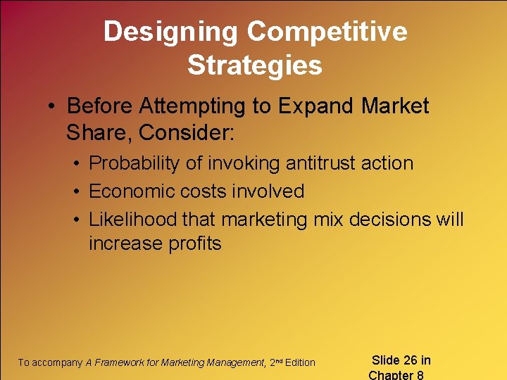 Designing Competitive Strategies • Before Attempting to Expand Market Share, Consider: • Probability of