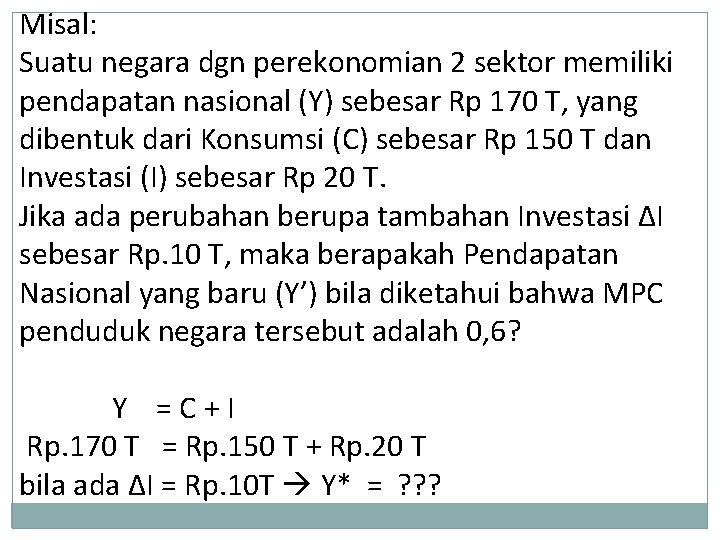 Misal: Suatu negara dgn perekonomian 2 sektor memiliki pendapatan nasional (Y) sebesar Rp 170