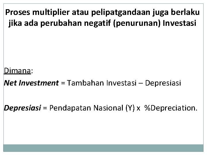 Proses multiplier atau pelipatgandaan juga berlaku jika ada perubahan negatif (penurunan) Investasi Dimana: Net