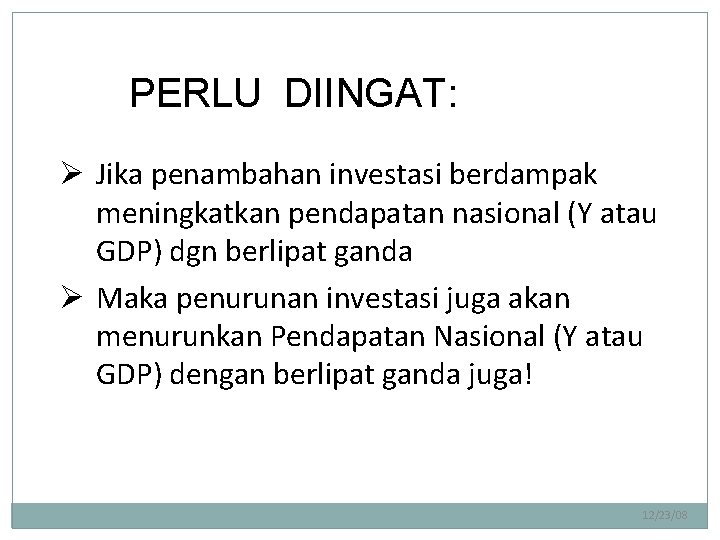 PERLU DIINGAT: Ø Jika penambahan investasi berdampak meningkatkan pendapatan nasional (Y atau GDP) dgn