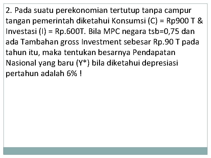 2. Pada suatu perekonomian tertutup tanpa campur tangan pemerintah diketahui Konsumsi (C) = Rp