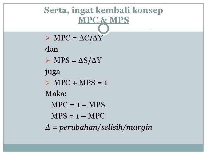 Serta, ingat kembali konsep MPC & MPS Ø MPC = ΔC/ΔY dan Ø MPS