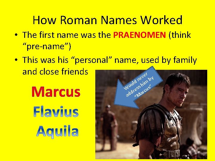 How Roman Names Worked • The first name was the PRAENOMEN (think “pre-name”) •
