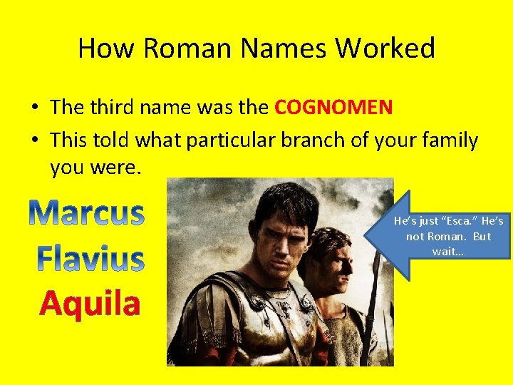 How Roman Names Worked • The third name was the COGNOMEN • This told