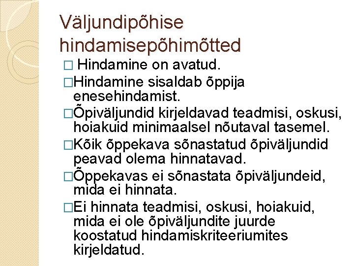 Väljundipõhise hindamisepõhimõtted � Hindamine on avatud. �Hindamine sisaldab õppija enesehindamist. �Õpiväljundid kirjeldavad teadmisi, oskusi,